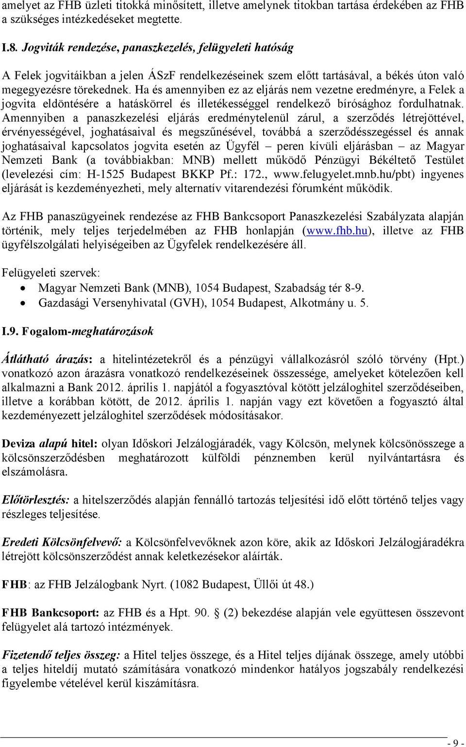 Ha és amennyiben ez az eljárás nem vezetne eredményre, a Felek a jogvita eldöntésére a hatáskörrel és illetékességgel rendelkező bírósághoz fordulhatnak.