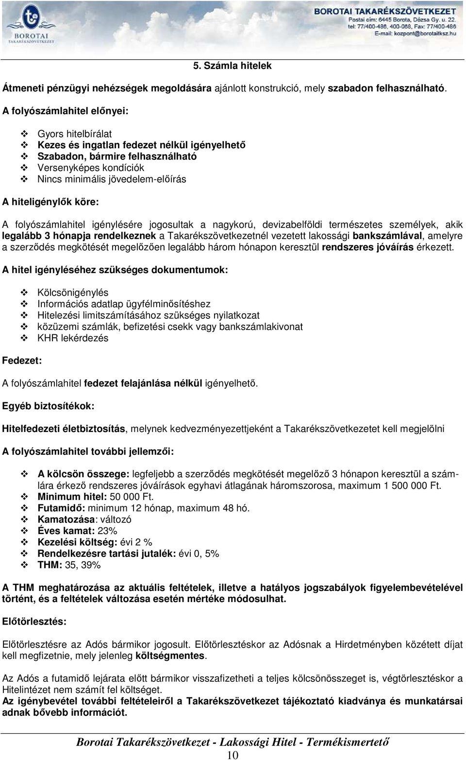 köre: A folyószámlahitel igénylésére jogosultak a nagykorú, devizabelföldi természetes személyek, akik legalább 3 hónapja rendelkeznek a Takarékszövetkezetnél vezetett lakossági bankszámlával,
