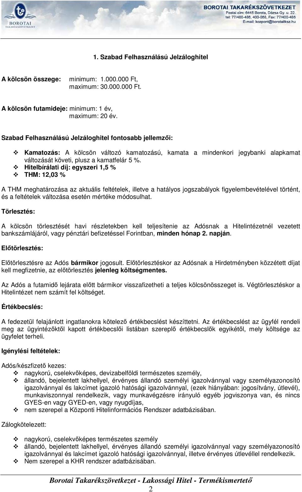 Hitelbírálati díj: egyszeri 1,5 % THM: 12,3 % A THM meghatározása az aktuális feltételek, illetve a hatályos jogszabályok figyelembevételével történt, és a feltételek változása esetén mértéke