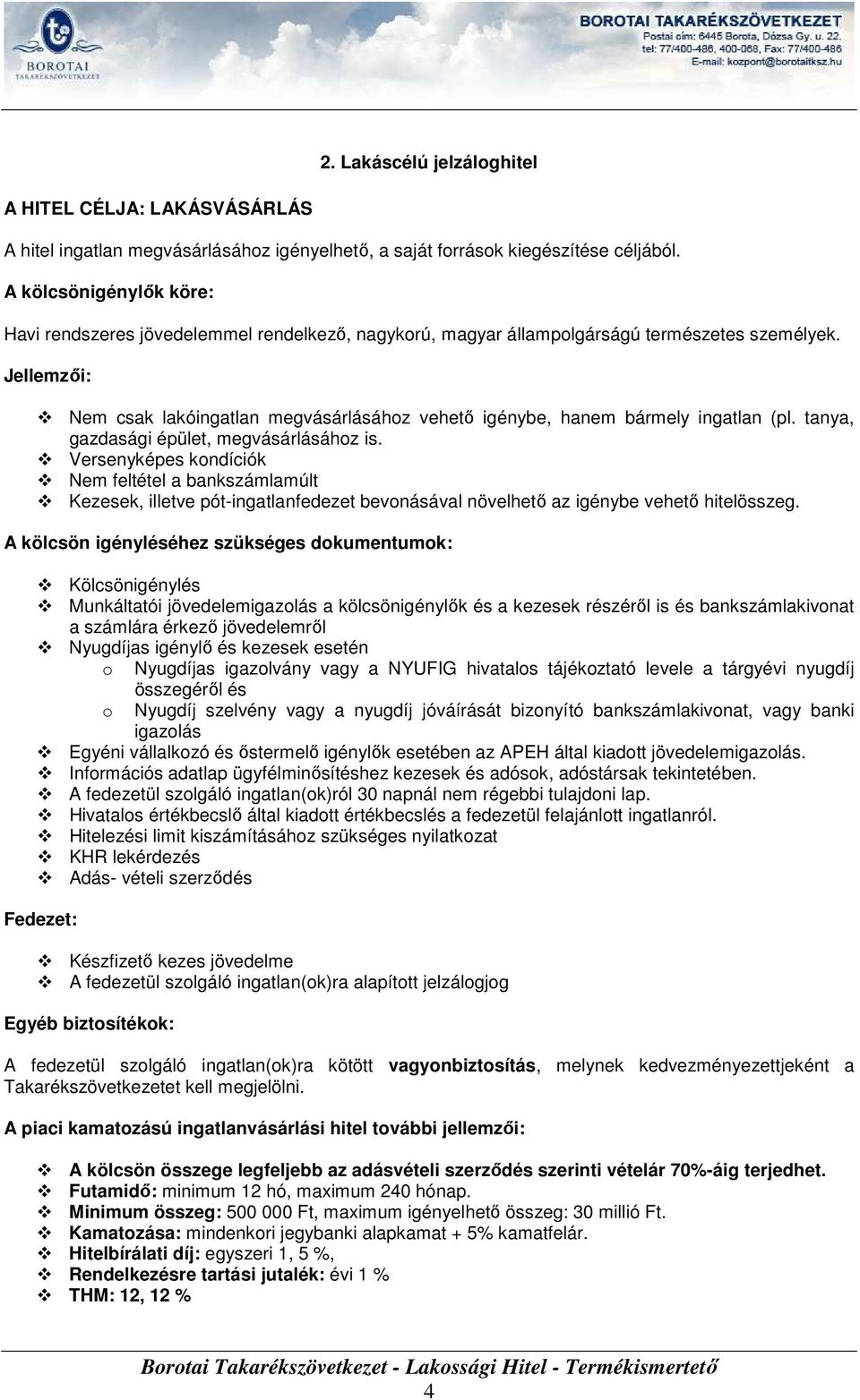 Jellemzıi: Nem csak lakóingatlan megvásárlásához vehetı igénybe, hanem bármely ingatlan (pl. tanya, gazdasági épület, megvásárlásához is.