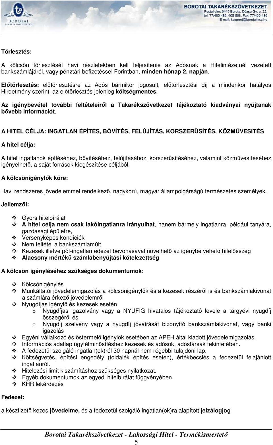 Az igénybevétel további feltételeirıl a Takarékszövetkezet tájékoztató kiadványai nyújtanak bıvebb információt.