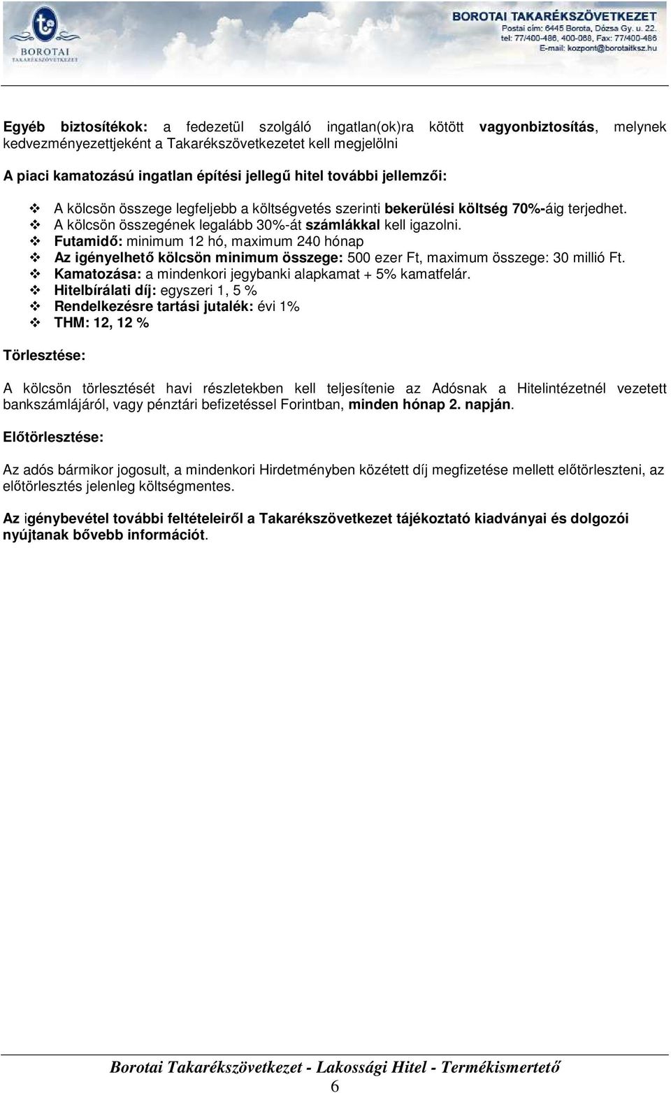 Futamidı: minimum 12 hó, maximum 24 hónap Az igényelhetı kölcsön minimum összege: 5 ezer Ft, maximum összege: 3 millió Ft. Kamatozása: a mindenkori jegybanki alapkamat + 5% kamatfelár.