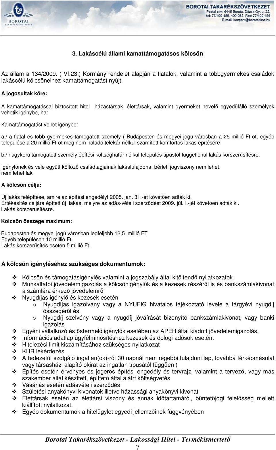 / a fiatal és több gyermekes támogatott személy ( Budapesten és megyei jogú városban a 25 millió Ftot, egyéb települése a 2 millió Ftot meg nem haladó telekár nélkül számított komfortos lakás