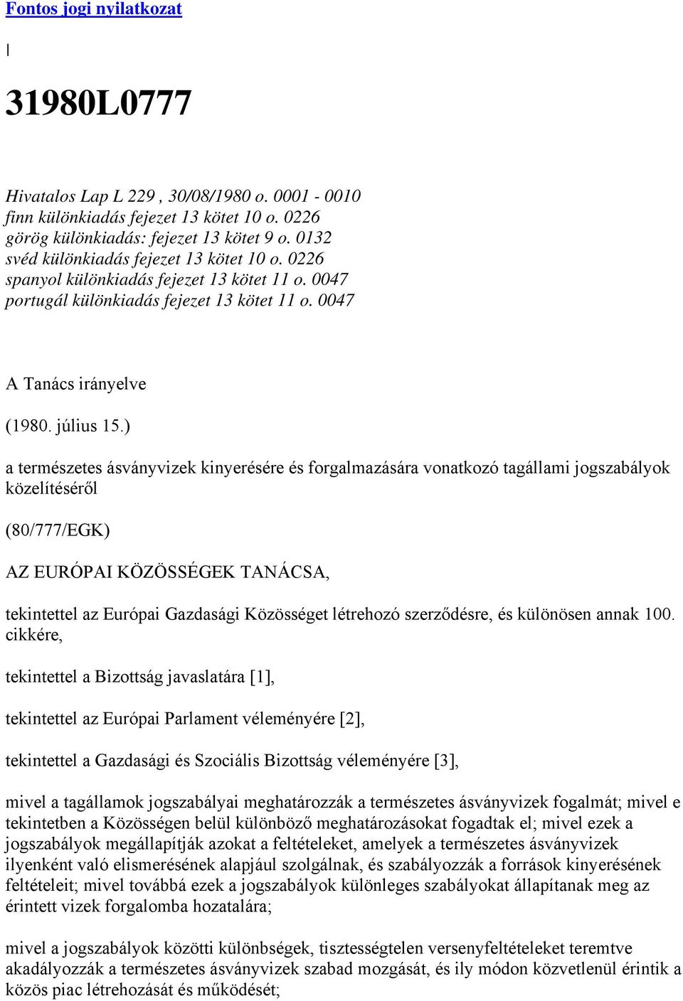 ) a természetes ásványvizek kinyerésére és forgalmazására vonatkozó tagállami jogszabályok közelítéséről (80/777/EGK) AZ EURÓPAI KÖZÖSSÉGEK TANÁCSA, tekintettel az Európai Gazdasági Közösséget