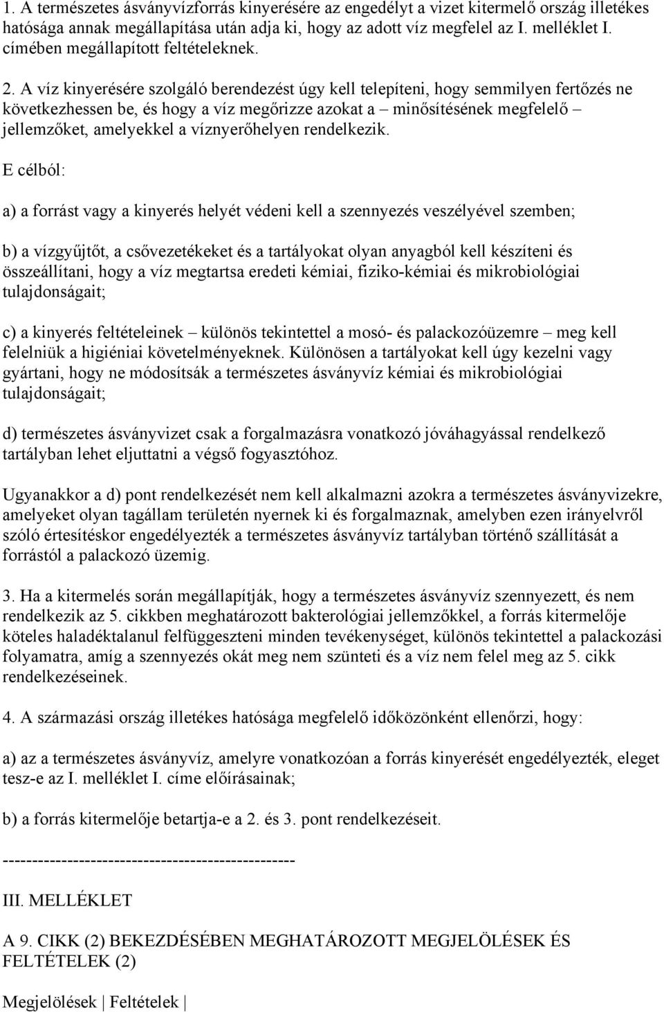 A víz kinyerésére szolgáló berendezést úgy kell telepíteni, hogy semmilyen fertőzés ne következhessen be, és hogy a víz megőrizze azokat a minősítésének megfelelő jellemzőket, amelyekkel a