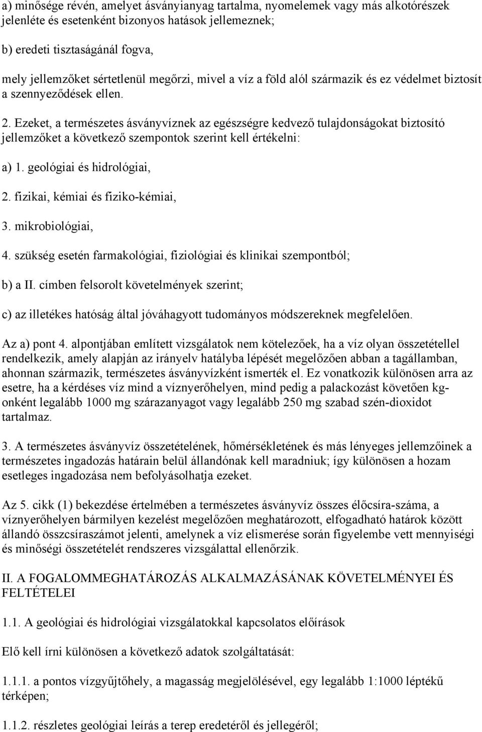 Ezeket, a természetes ásványvíznek az egészségre kedvező tulajdonságokat biztosító jellemzőket a következő szempontok szerint kell értékelni: a) 1. geológiai és hidrológiai, 2.