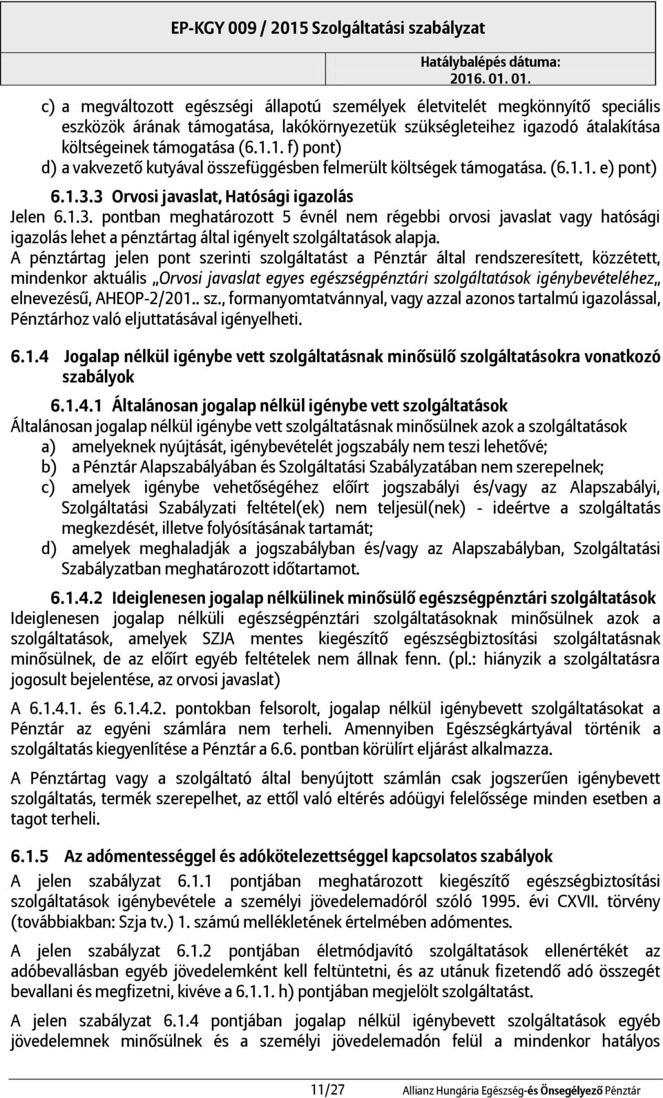 3 Orvosi javaslat, Hatósági igazolás Jelen 6.1.3. pontban meghatározott 5 évnél nem régebbi orvosi javaslat vagy hatósági igazolás lehet a pénztártag által igényelt szolgáltatások alapja.