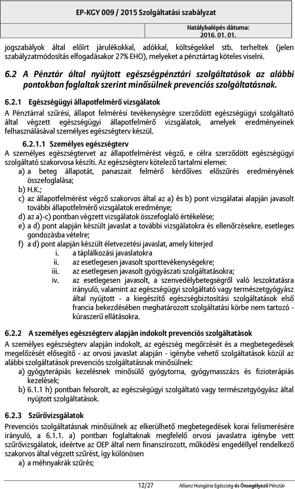 szűrési, állapot felmérési tevékenységre szerződött egészségügyi szolgáltató által végzett egészségügyi állapotfelmérő vizsgálatok, amelyek eredményeinek felhasználásával személyes egészségterv