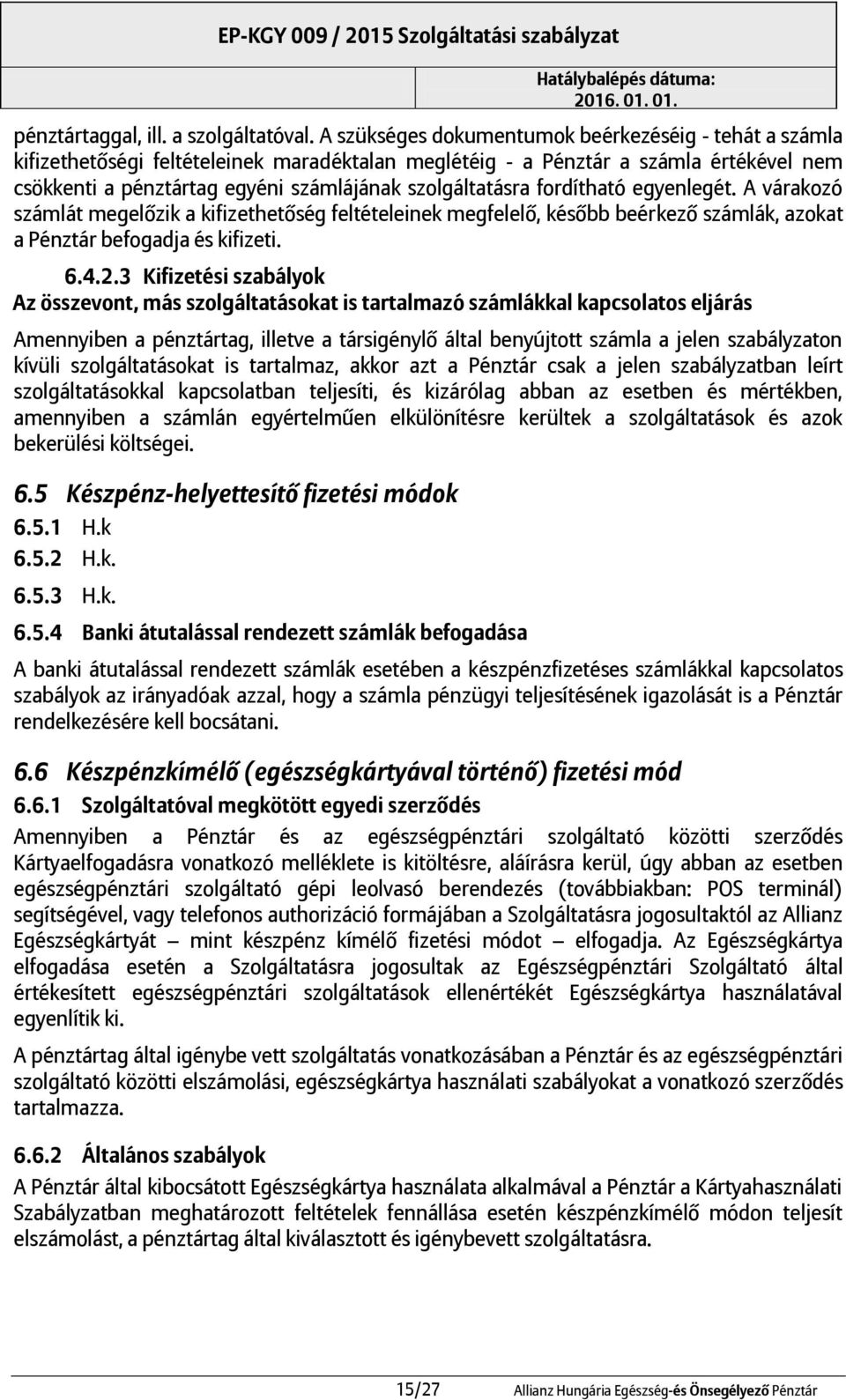 fordítható egyenlegét. A várakozó számlát megelőzik a kifizethetőség feltételeinek megfelelő, később beérkező számlák, azokat a Pénztár befogadja és kifizeti. 6.4.2.