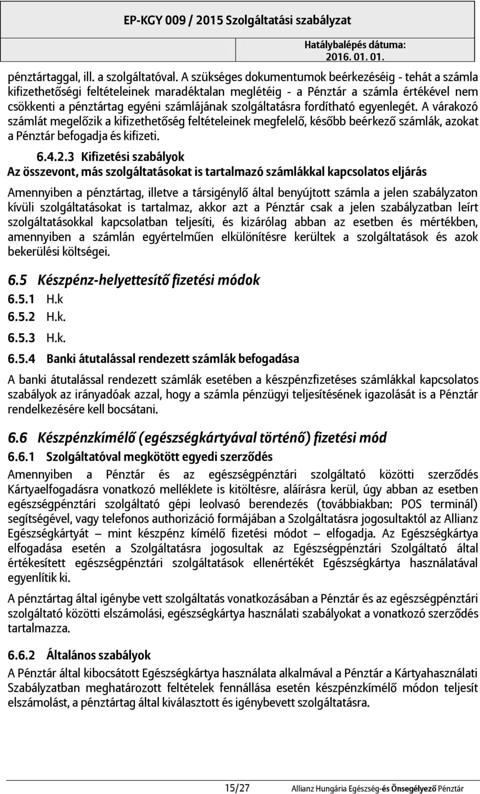 fordítható egyenlegét. A várakozó számlát megelőzik a kifizethetőség feltételeinek megfelelő, később beérkező számlák, azokat a Pénztár befogadja és kifizeti. 6.4.2.