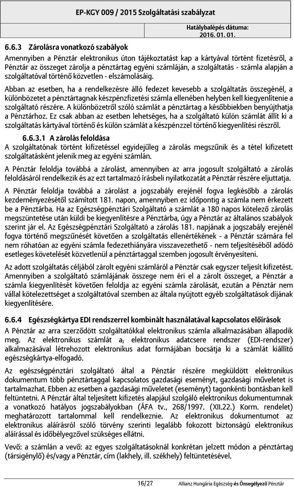 Abban az esetben, ha a rendelkezésre álló fedezet kevesebb a szolgáltatás összegénél, a különbözetet a pénztártagnak készpénzfizetési számla ellenében helyben kell kiegyenlítenie a szolgáltató