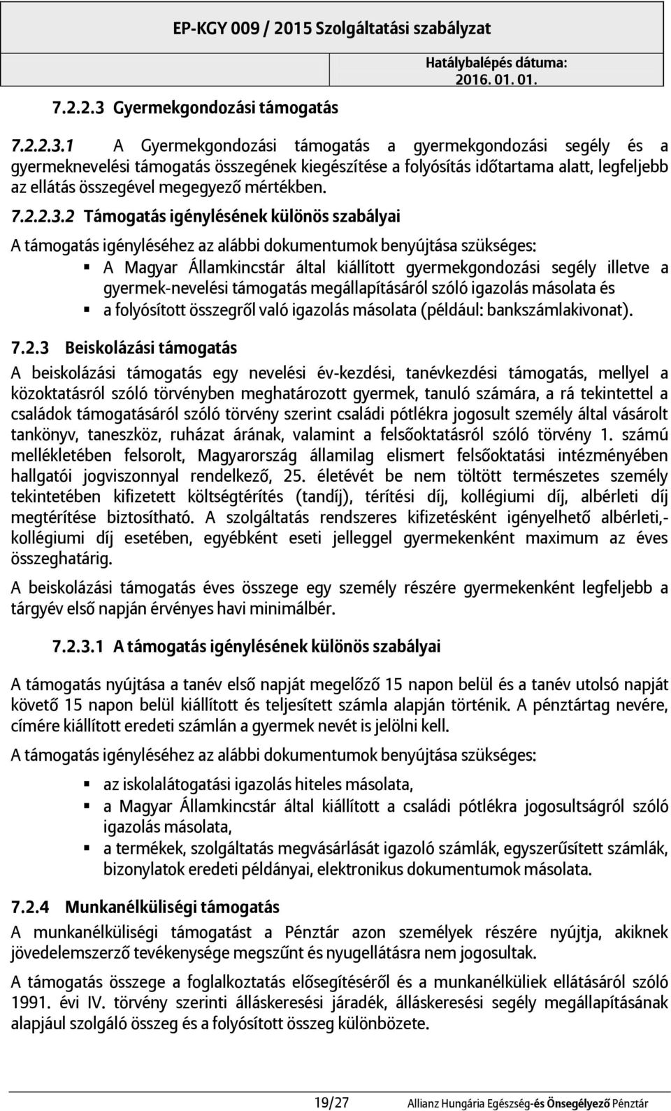 1 A Gyermekgondozási támogatás a gyermekgondozási segély és a gyermeknevelési támogatás összegének kiegészítése a folyósítás időtartama alatt, legfeljebb az ellátás összegével megegyező mértékben. 7.