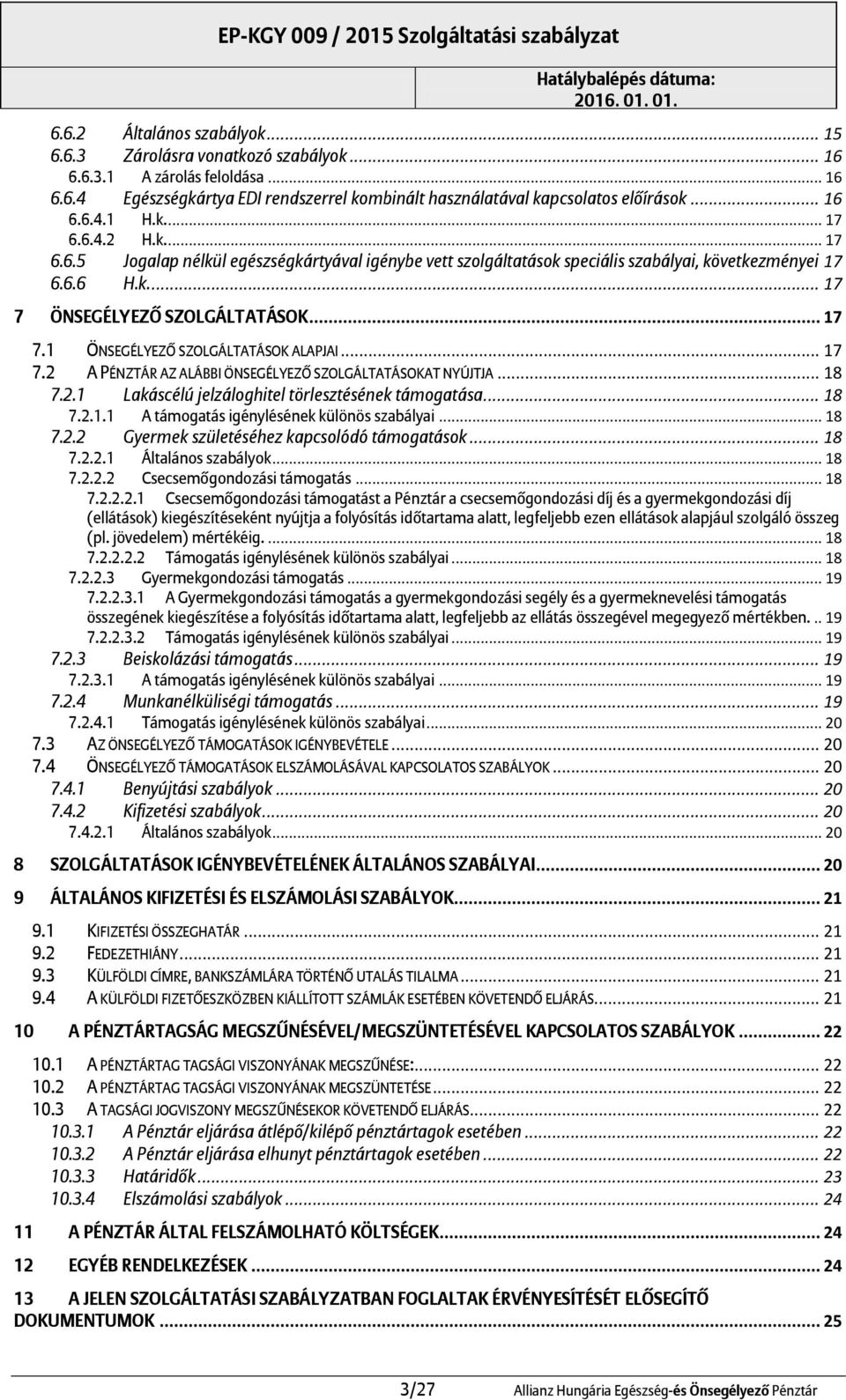 .. 17 7.2 A PÉNZTÁR AZ ALÁBBI ÖNSEGÉLYEZŐ SZOLGÁLTATÁSOKAT NYÚJTJA... 18 7.2.1 Lakáscélú jelzáloghitel törlesztésének támogatása... 18 7.2.1.1 A támogatás igénylésének különös szabályai... 18 7.2.2 Gyermek születéséhez kapcsolódó támogatások.