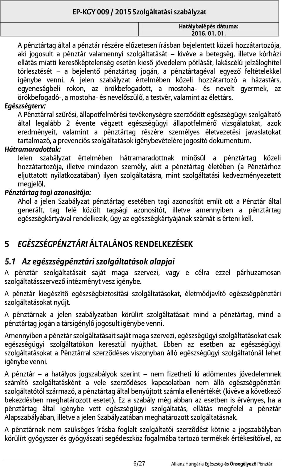 A jelen szabályzat értelmében közeli hozzátartozó a házastárs, egyeneságbeli rokon, az örökbefogadott, a mostoha- és nevelt gyermek, az örökbefogadó-, a mostoha- és nevelőszülő, a testvér, valamint