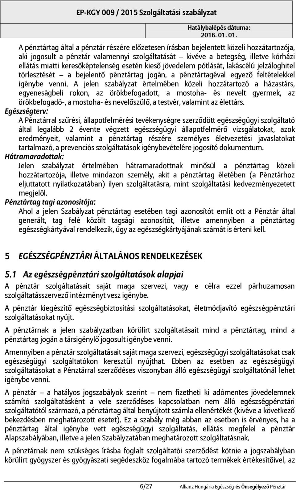 A jelen szabályzat értelmében közeli hozzátartozó a házastárs, egyeneságbeli rokon, az örökbefogadott, a mostoha- és nevelt gyermek, az örökbefogadó-, a mostoha- és nevelőszülő, a testvér, valamint