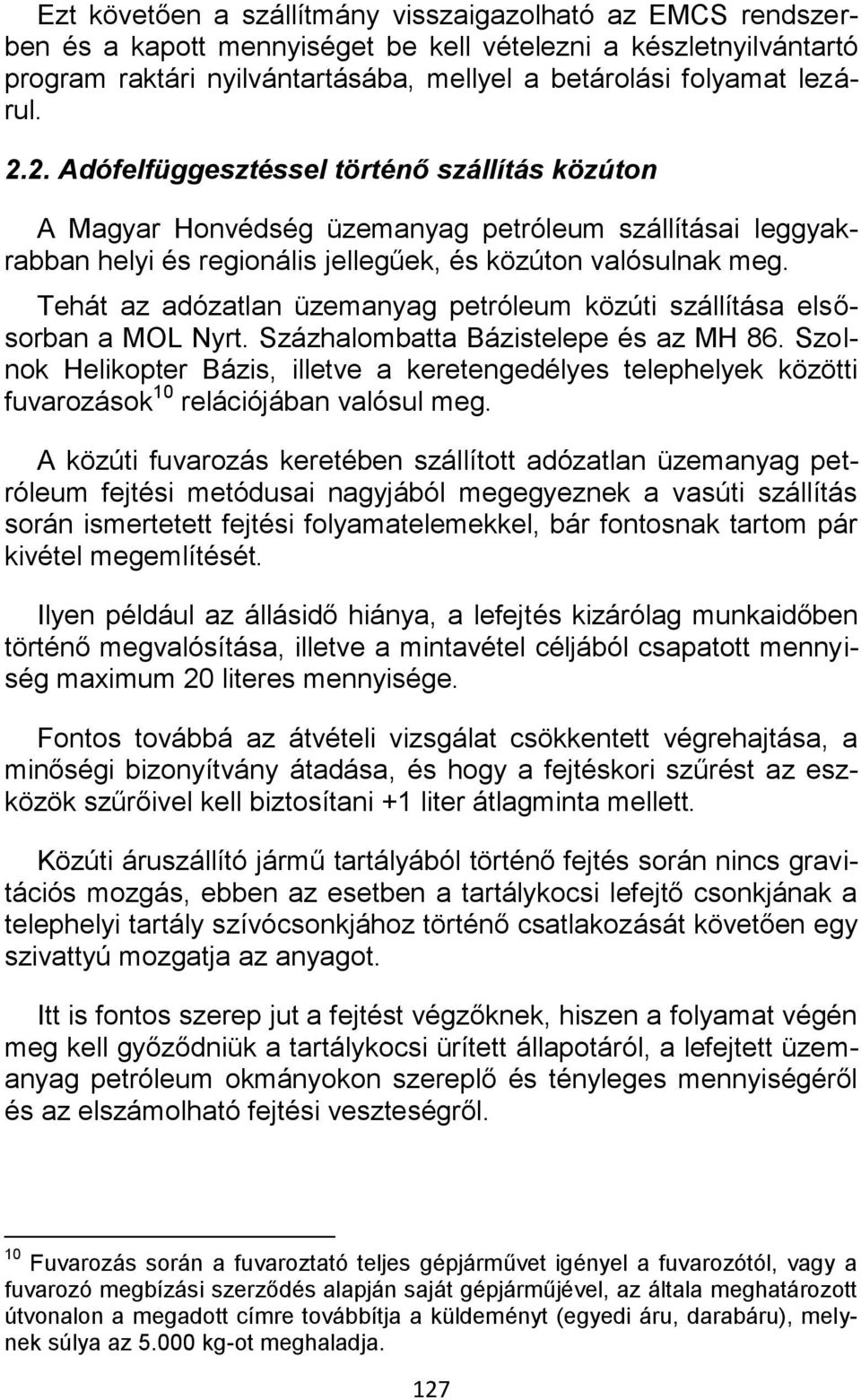 Tehát az adózatlan üzemanyag petróleum közúti szállítása elsősorban a MOL Nyrt. Százhalombatta Bázistelepe és az MH 86.