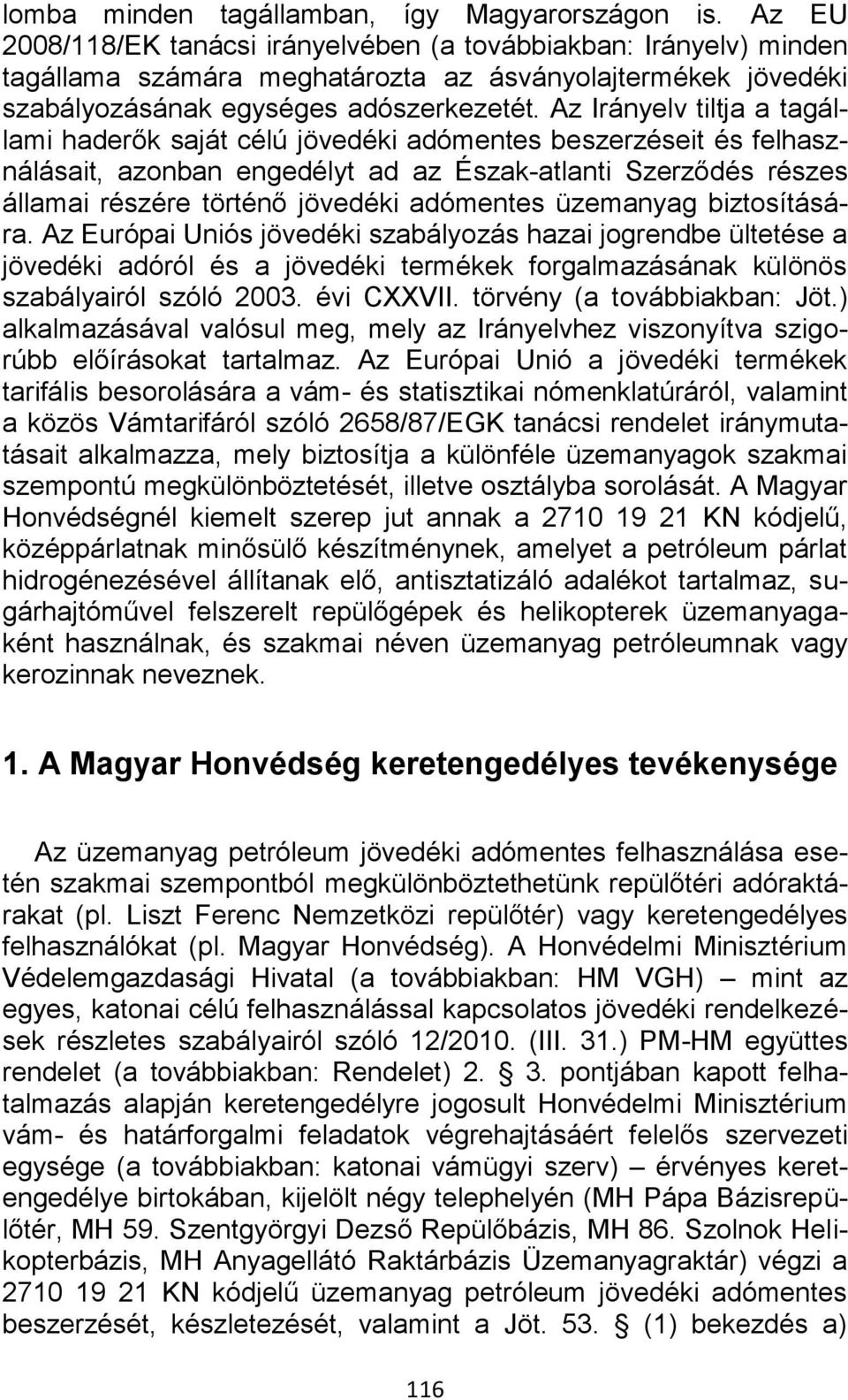 Az Irányelv tiltja a tagállami haderők saját célú jövedéki adómentes beszerzéseit és felhasználásait, azonban engedélyt ad az Észak-atlanti Szerződés részes államai részére történő jövedéki adómentes