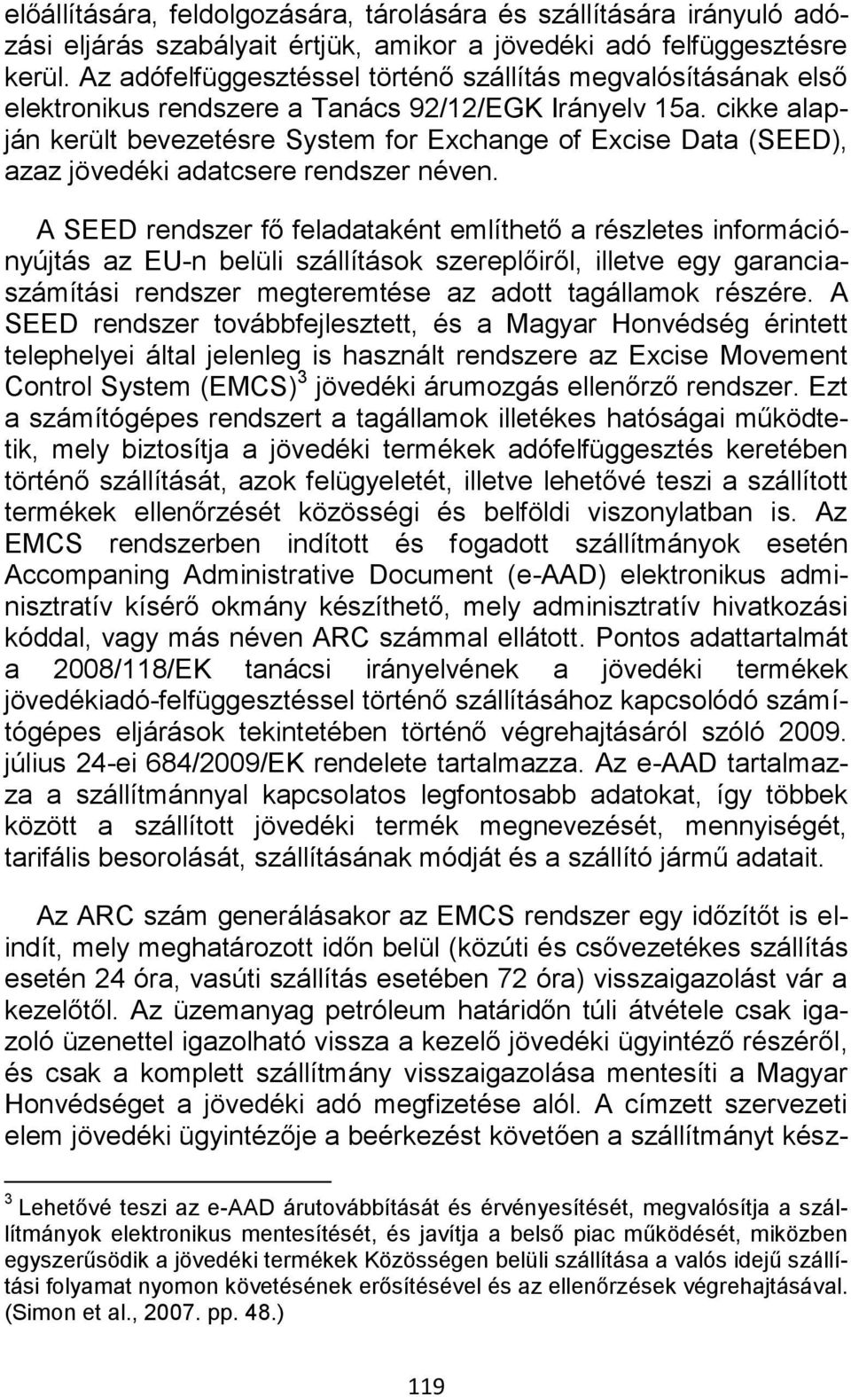 cikke alapján került bevezetésre System for Exchange of Excise Data (SEED), azaz jövedéki adatcsere rendszer néven.