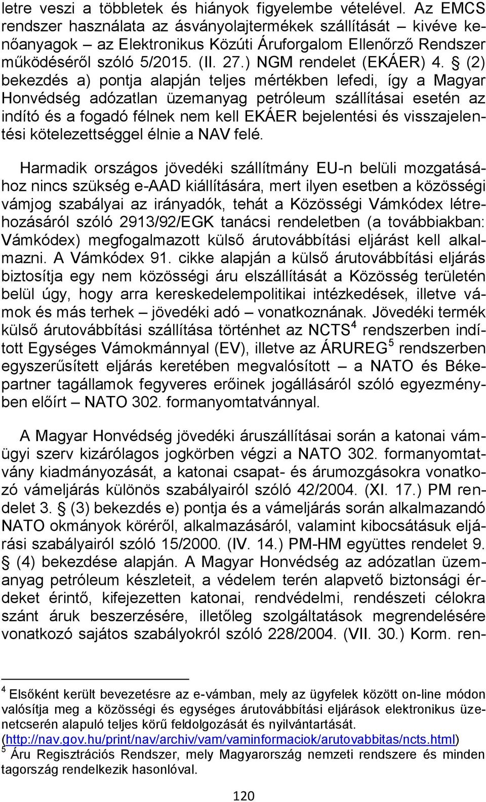 (2) bekezdés a) pontja alapján teljes mértékben lefedi, így a Magyar Honvédség adózatlan üzemanyag petróleum szállításai esetén az indító és a fogadó félnek nem kell EKÁER bejelentési és