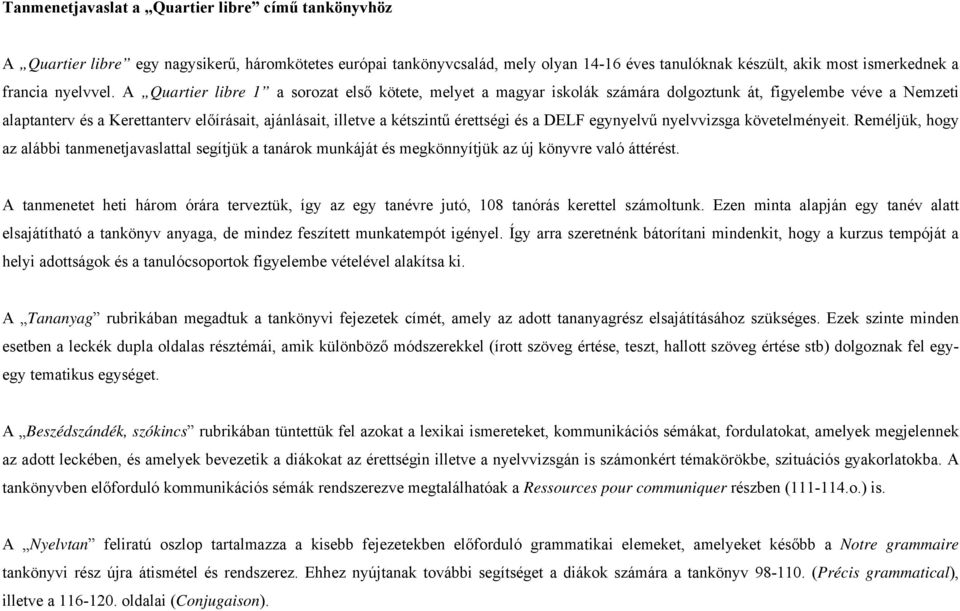 A Quartier libre 1 a sorozat első kötete, melyet a magyar iskolák számára dolgoztunk át, figyelembe véve a Nemzeti alaptanterv és a Kerettanterv előírásait, ajánlásait, illetve a kétszintű érettségi