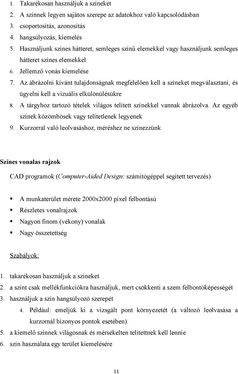 Az ábrázolni kívánt tulajdonságnak megfelelően kell a színeket megválasztani, és ügyelni kell a vizuális elkülönülésükre 8. A tárgyhoz tartozó tételek világos telített színekkel vannak ábrázolva.