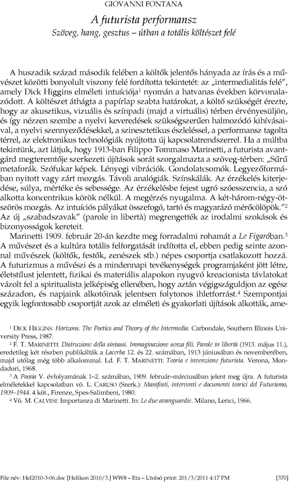 A költészet áthágta a papírlap szabta határokat, a költő szükségét érezte, hogy az akusztikus, vizuális és színpadi (majd a virtuális) térben érvényesüljön, és így nézzen szembe a nyelvi keveredések
