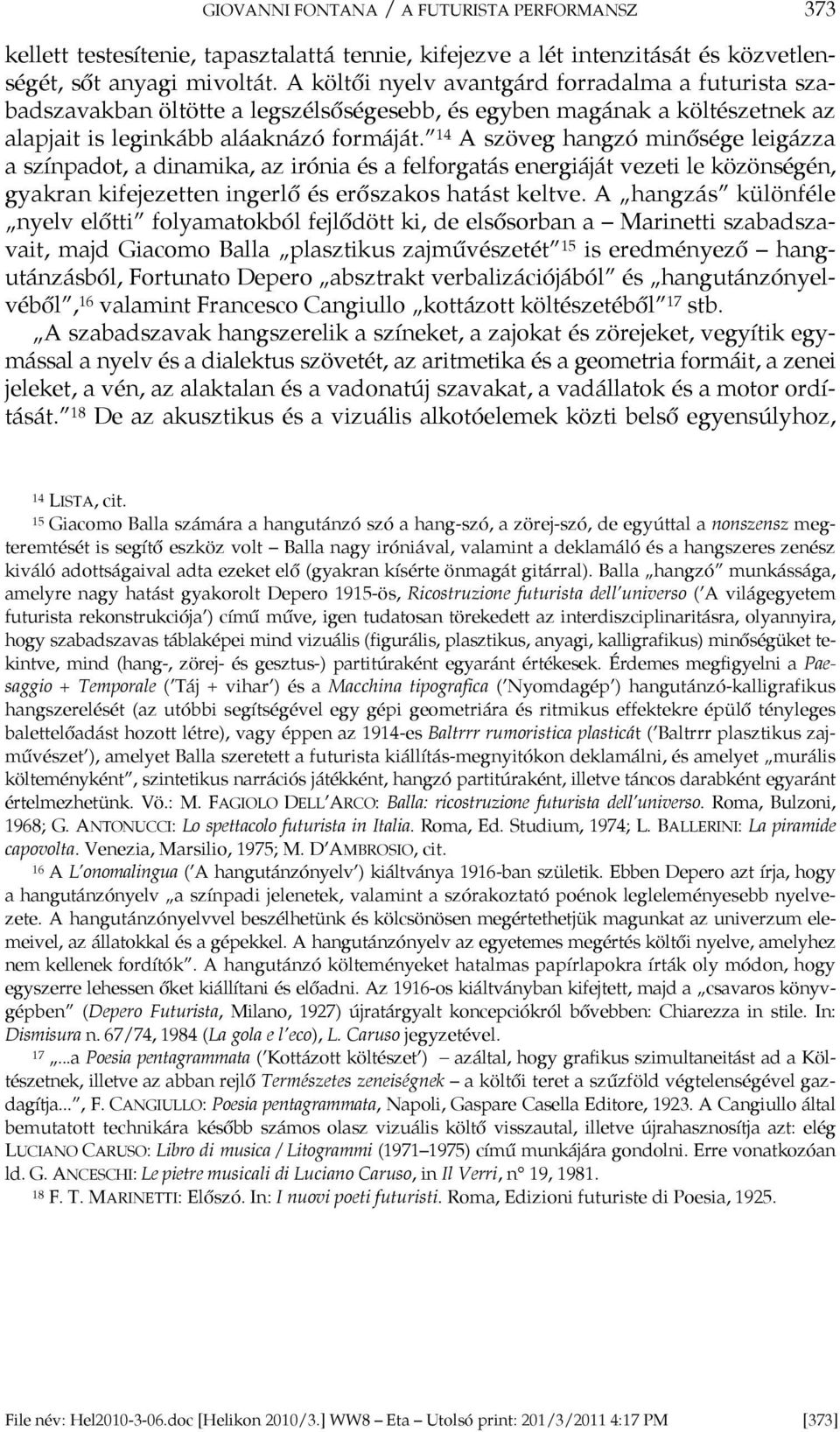 14 A szöveg hangzó minősége leigázza a színpadot, a dinamika, az irónia és a felforgatás energiáját vezeti le közönségén, gyakran kifejezetten ingerlő és erőszakos hatást keltve.