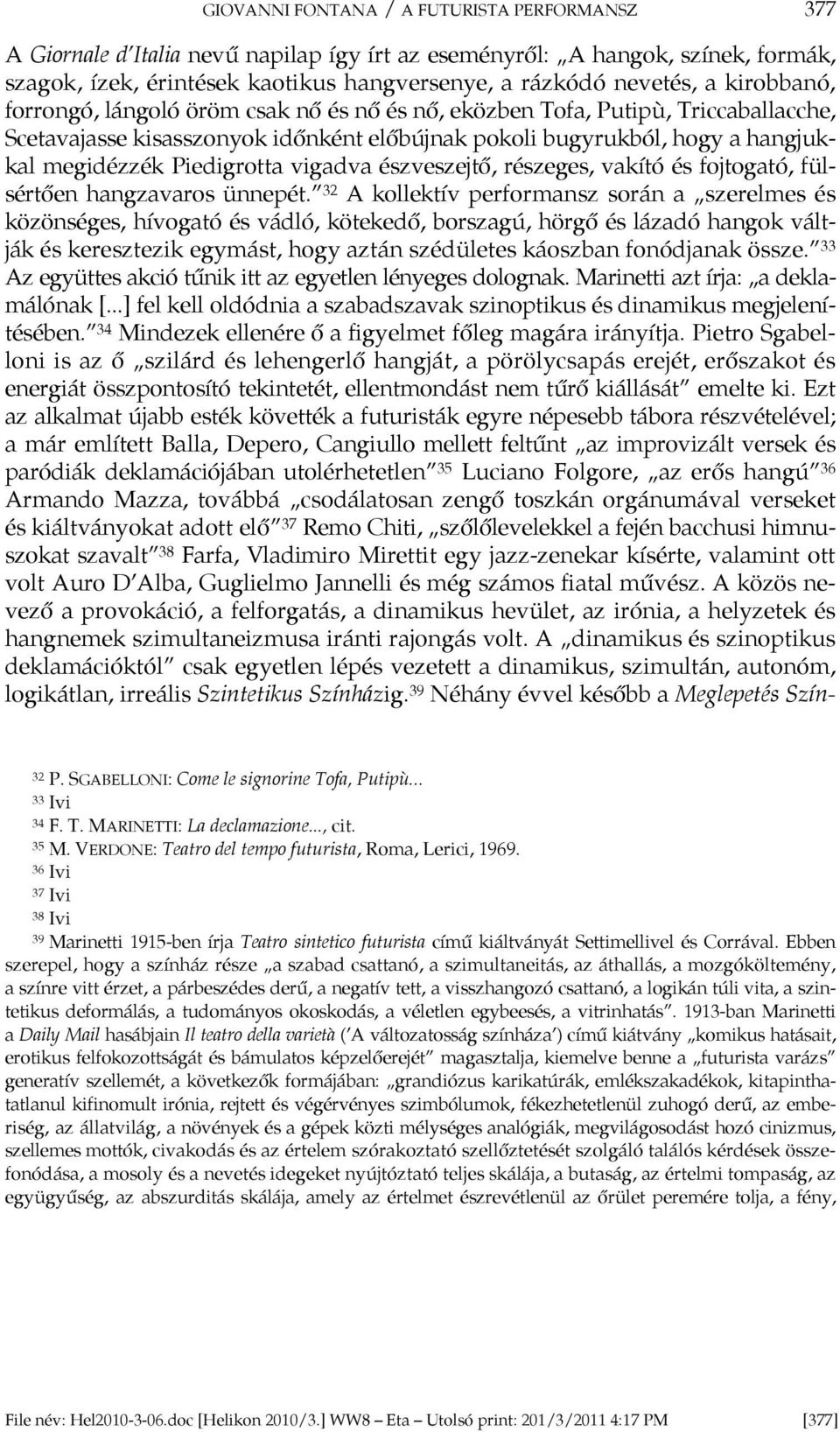 vigadva észveszejtő, részeges, vakító és fojtogató, fülsértően hangzavaros ünnepét.
