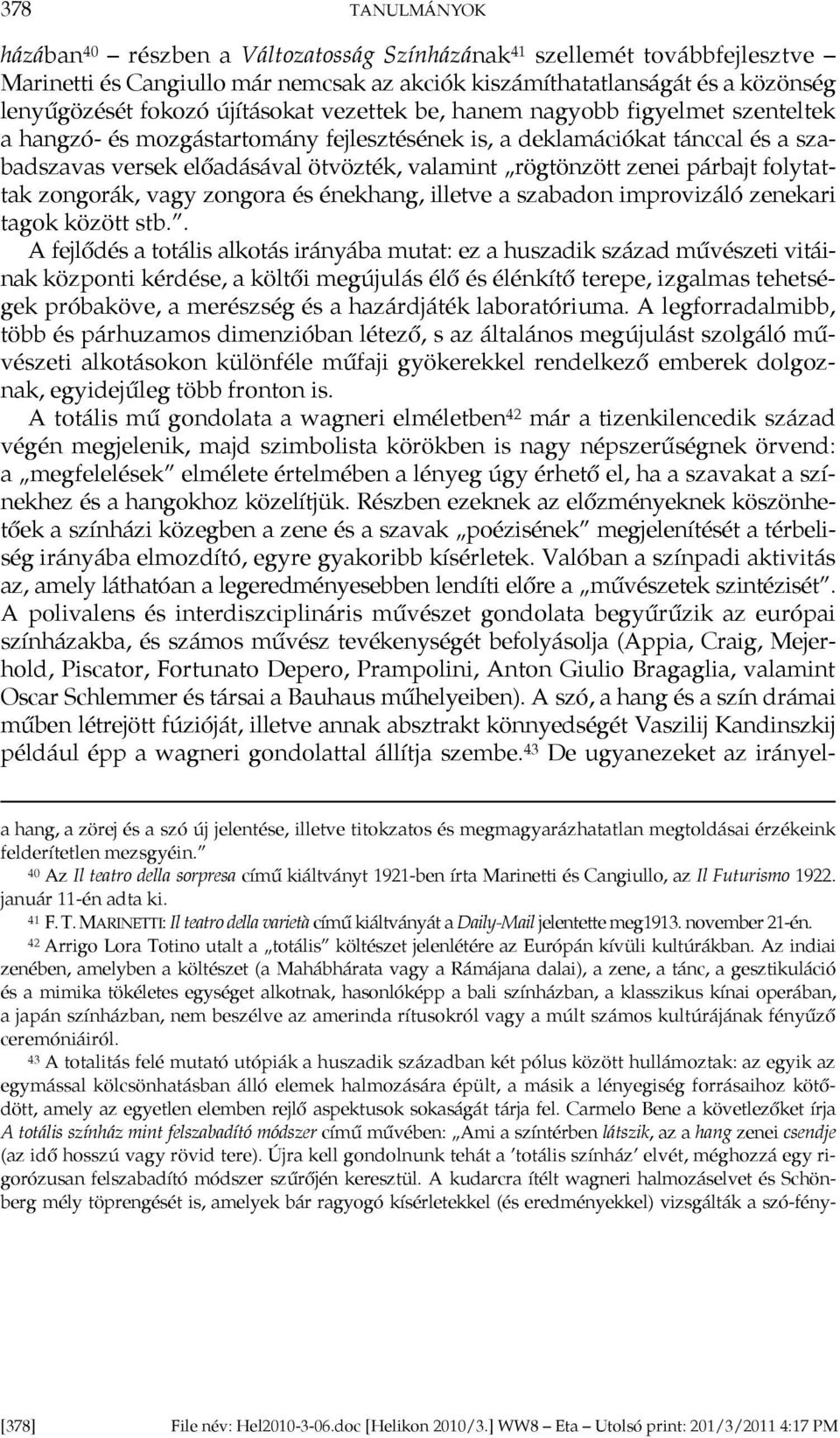 zenei párbajt folytattak zongorák, vagy zongora és énekhang, illetve a szabadon improvizáló zenekari tagok között stb.