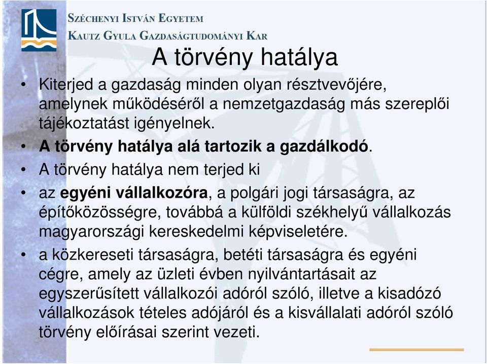 A törvény hatálya nem terjed ki az egyéni vállalkozóra, a polgári jogi társaságra, az építőközösségre, továbbá a külföldi székhelyű vállalkozás magyarországi
