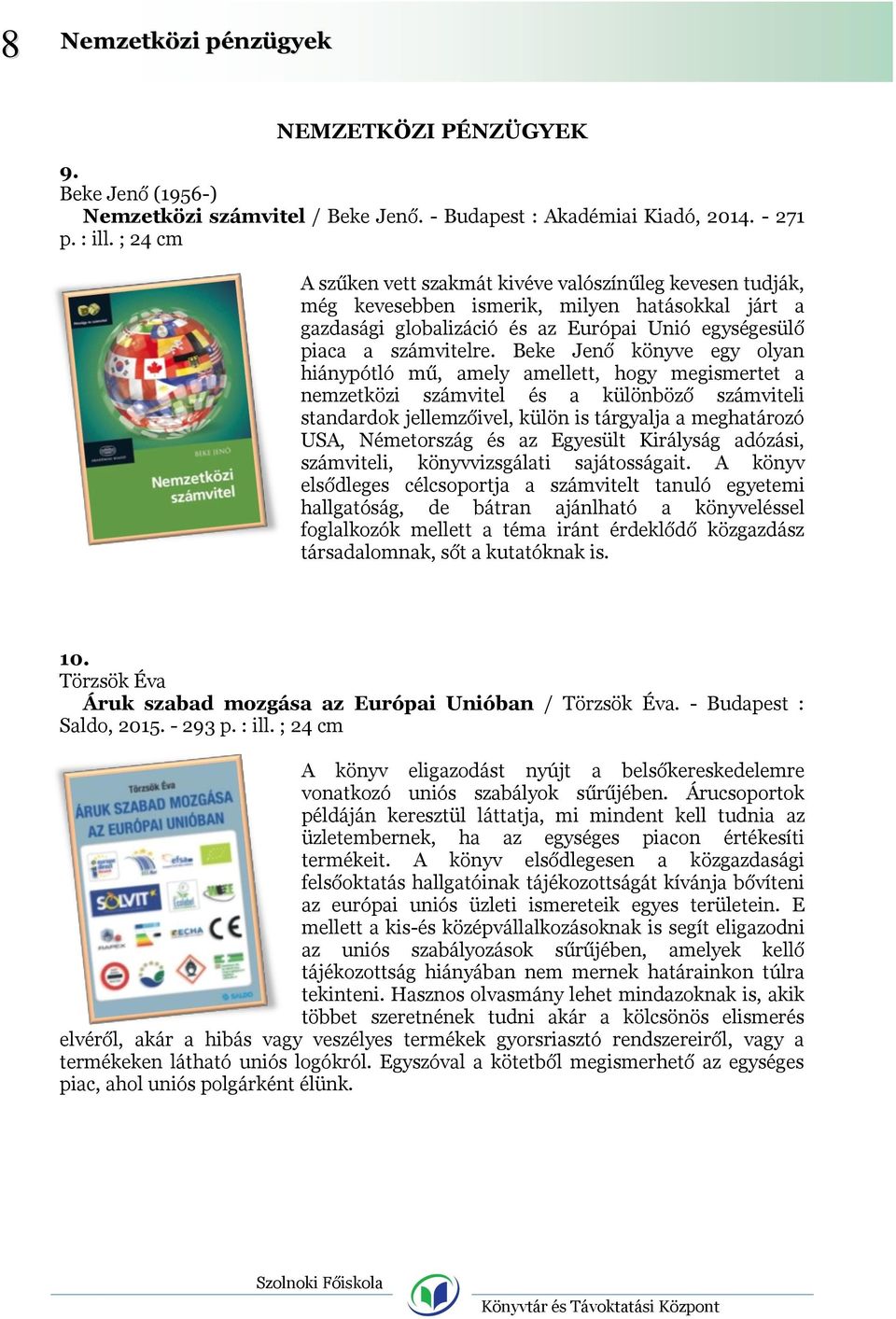 Beke Jenő könyve egy olyan hiánypótló mű, amely amellett, hogy megismertet a nemzetközi számvitel és a különböző számviteli standardok jellemzőivel, külön is tárgyalja a meghatározó USA, Németország