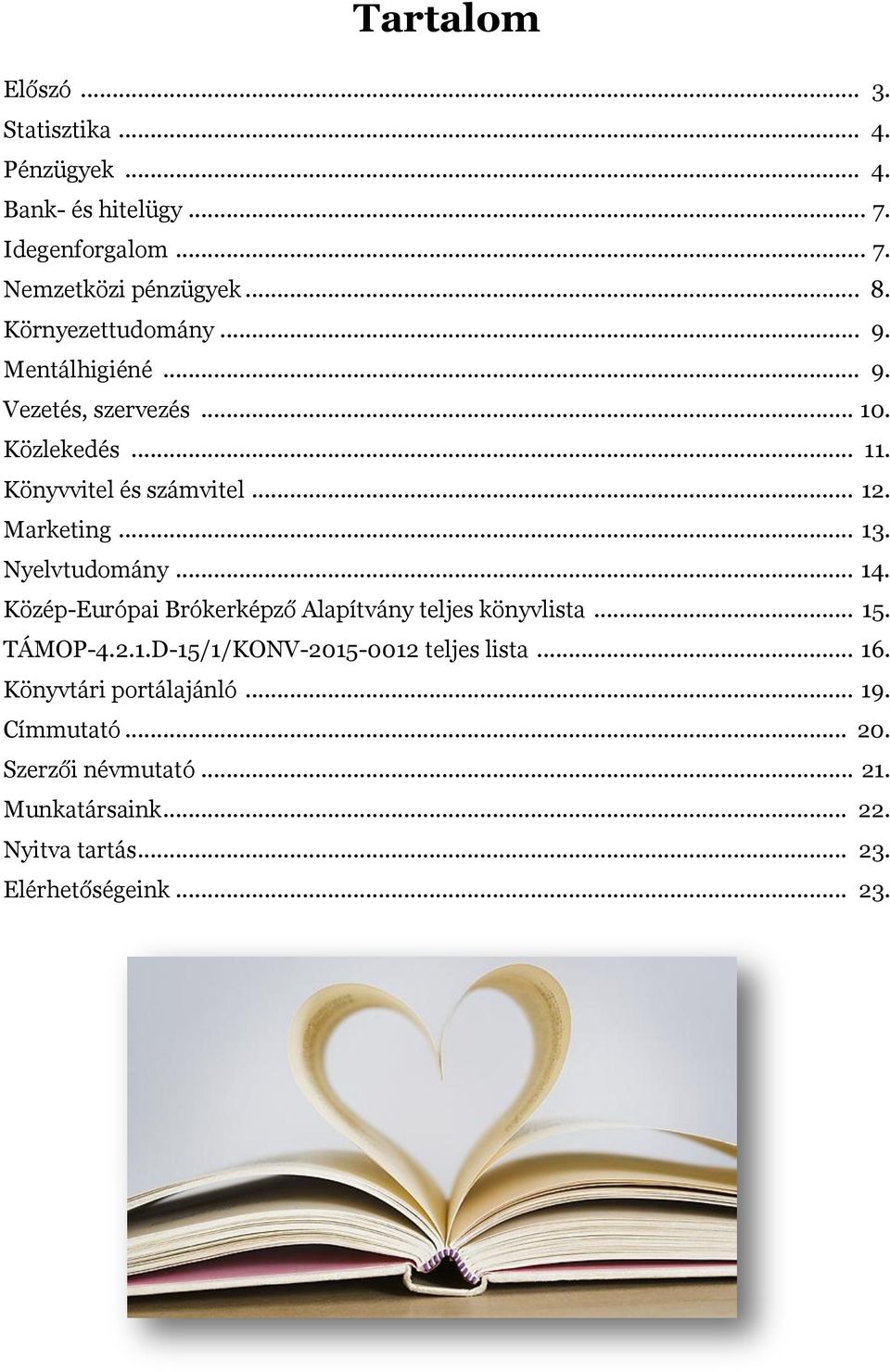 Nyelvtudomány... 14. Közép-Európai Brókerképző Alapítvány teljes könyvlista... 15. TÁMOP-4.2.1.D-15/1/KONV-2015-0012 teljes lista... 16.