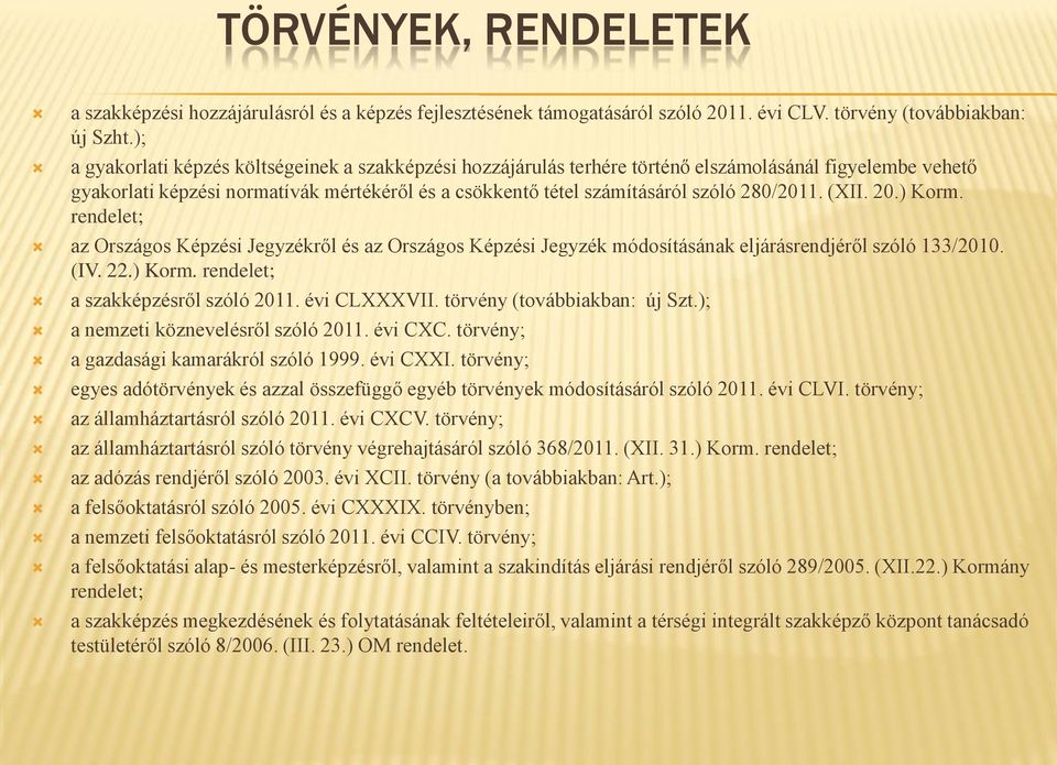 280/2011. (XII. 20.) Korm. rendelet; az Országos Képzési Jegyzékről és az Országos Képzési Jegyzék módosításának eljárásrendjéről szóló 133/2010. (IV. 22.) Korm. rendelet; a szakképzésről szóló 2011.