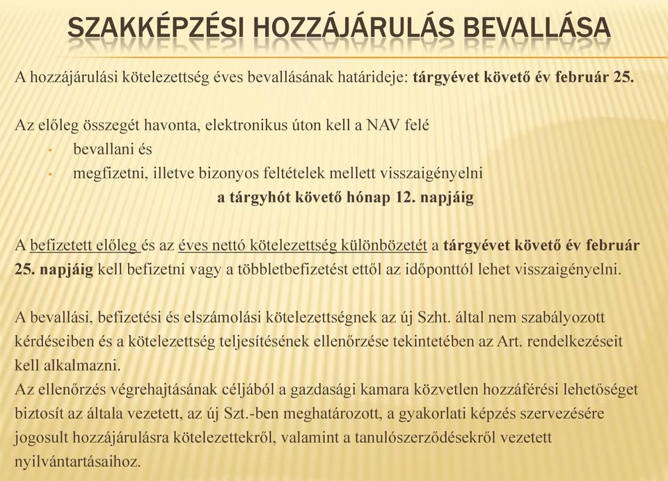 napjáig A befizetett előleg és az éves nettó kötelezettség különbözetét a tárgyévet követő év február 25. napjáig kell befizetni vagy a többletbefizetést ettől az időponttól lehet visszaigényelni.