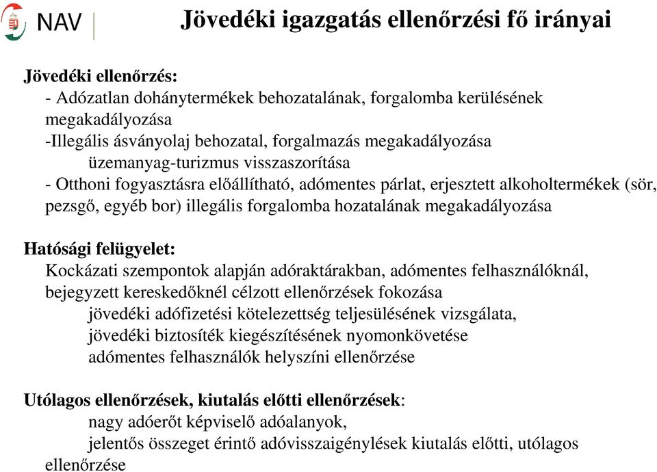 megakadályozása Hatósági felügyelet: Kockázati szempontok alapján adóraktárakban, adómentes felhasználóknál, bejegyzett kereskedıknél célzott ellenırzések fokozása jövedéki adófizetési kötelezettség