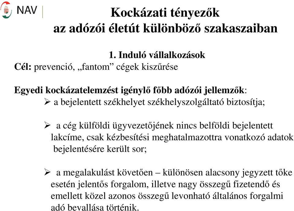székhelyszolgáltató biztosítja; a cég külföldi ügyvezetıjének nincs belföldi bejelentett lakcíme, csak kézbesítési meghatalmazottra vonatkozó