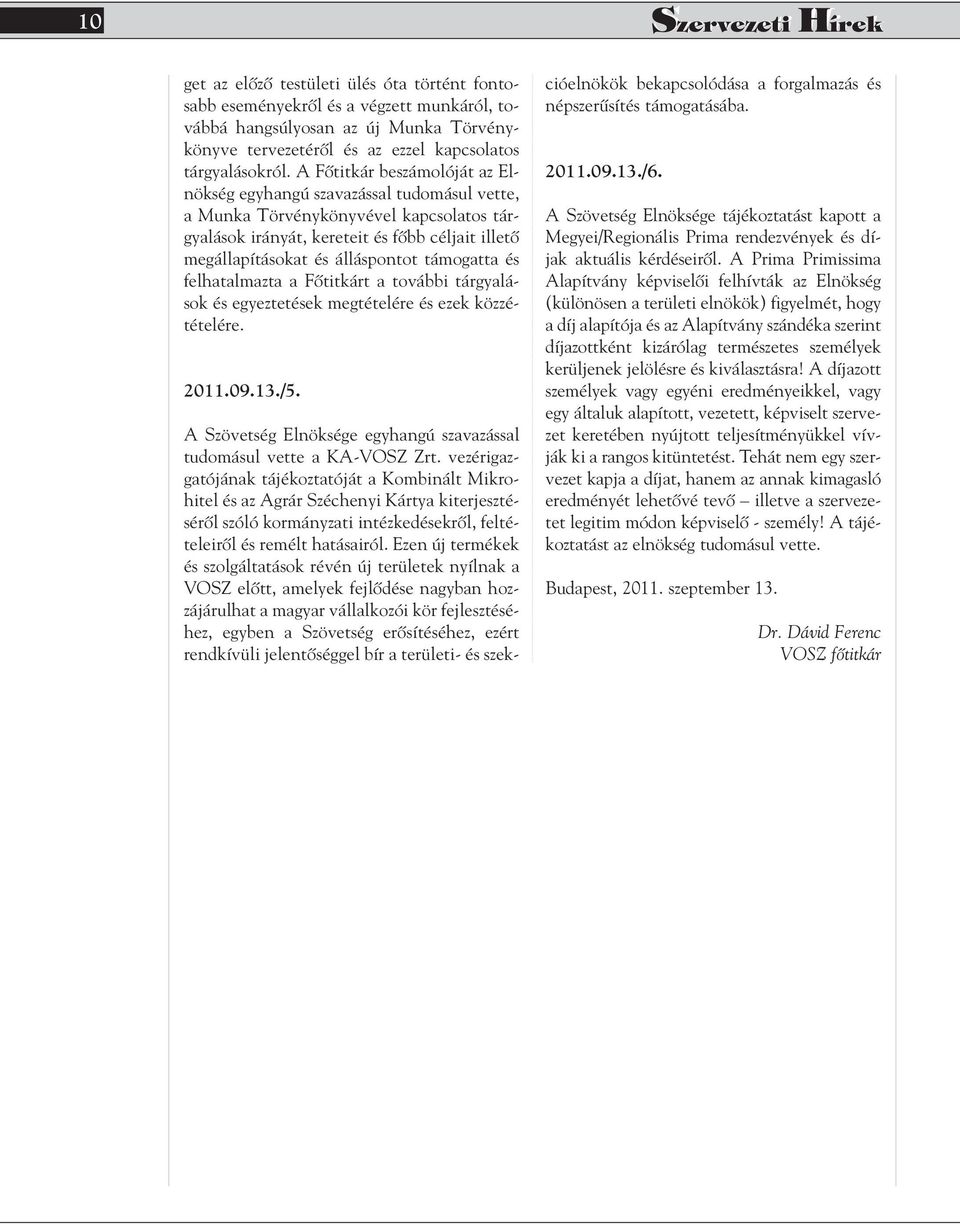 A Fôtitkár beszámolóját az Elnökség egyhangú szavazással tudomásul vette, a Munka Törvénykönyvével kapcsolatos tárgyalások irányát, kereteit és fôbb céljait illetô megállapításokat és álláspontot