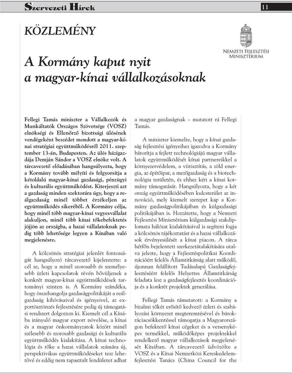 A tárcavezetô elôadásában hangsúlyozta, hogy a Kormány tovább mélyíti és felgyorsítja a kétoldalú magyar-kínai gazdasági, pénzügyi és kulturális együttmûködést.