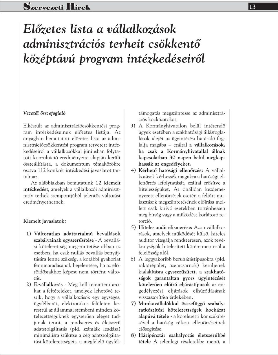 Az anyagban bemutatott elôzetes lista az adminisztrációcsökkentési program tervezett intézkedéseirôl a vállalkozókkal júniusban folytatott konzultáció eredményeire alapján került összeállításra, a