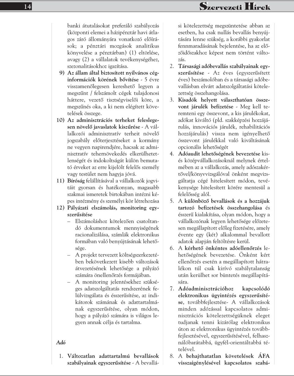 9) Az állam által biztosított nyilvános céginformációk körének bôvítése - 5 évre visszamenôlegesen kereshetô legyen a megszûnt / felszámolt cégek tulajdonosi háttere, vezetô tisztségviselôi köre, a