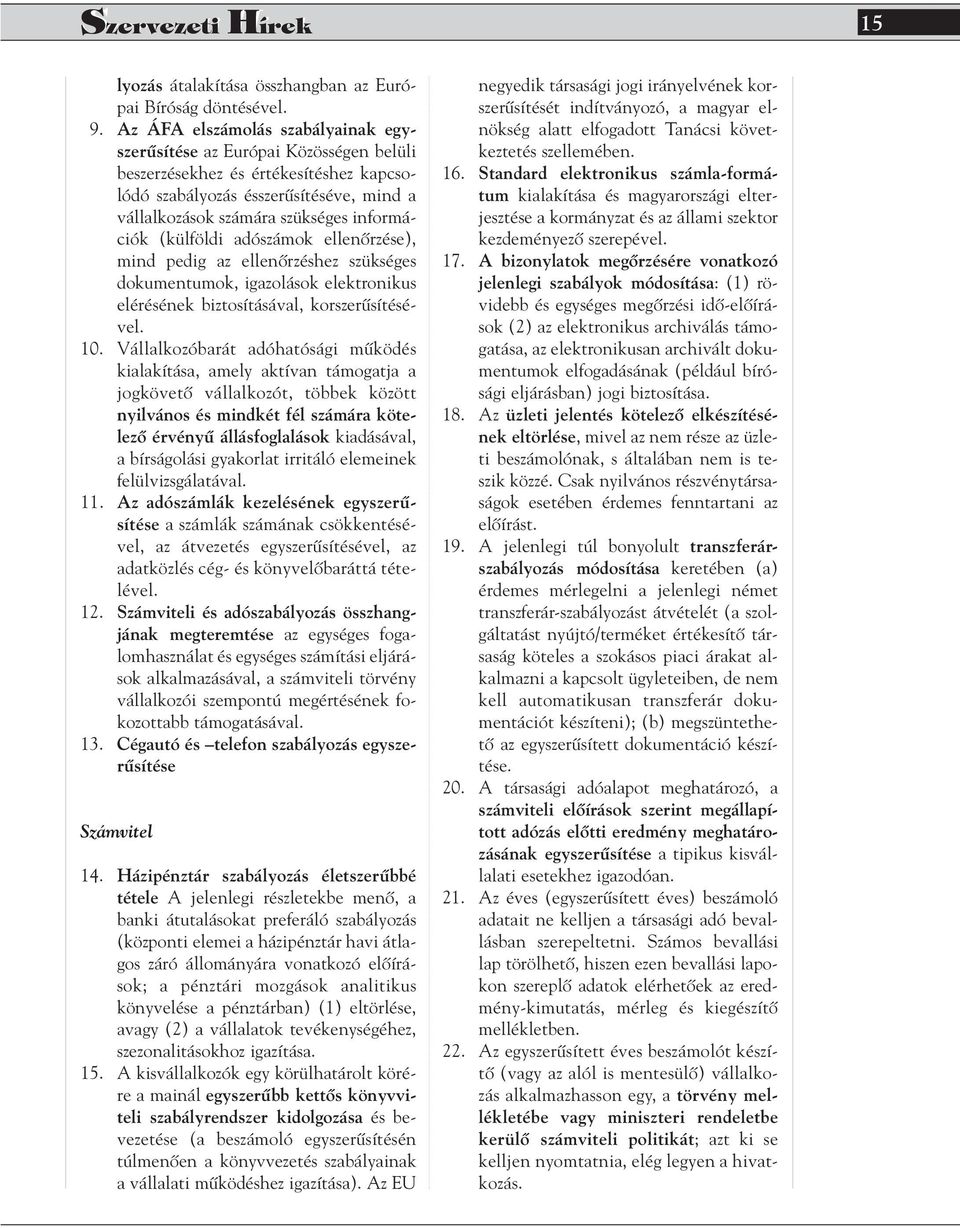 (külföldi adószámok ellenôrzése), mind pedig az ellenôrzéshez szükséges dokumentumok, igazolások elektronikus elérésének biztosításával, korszerûsítésével. 10.