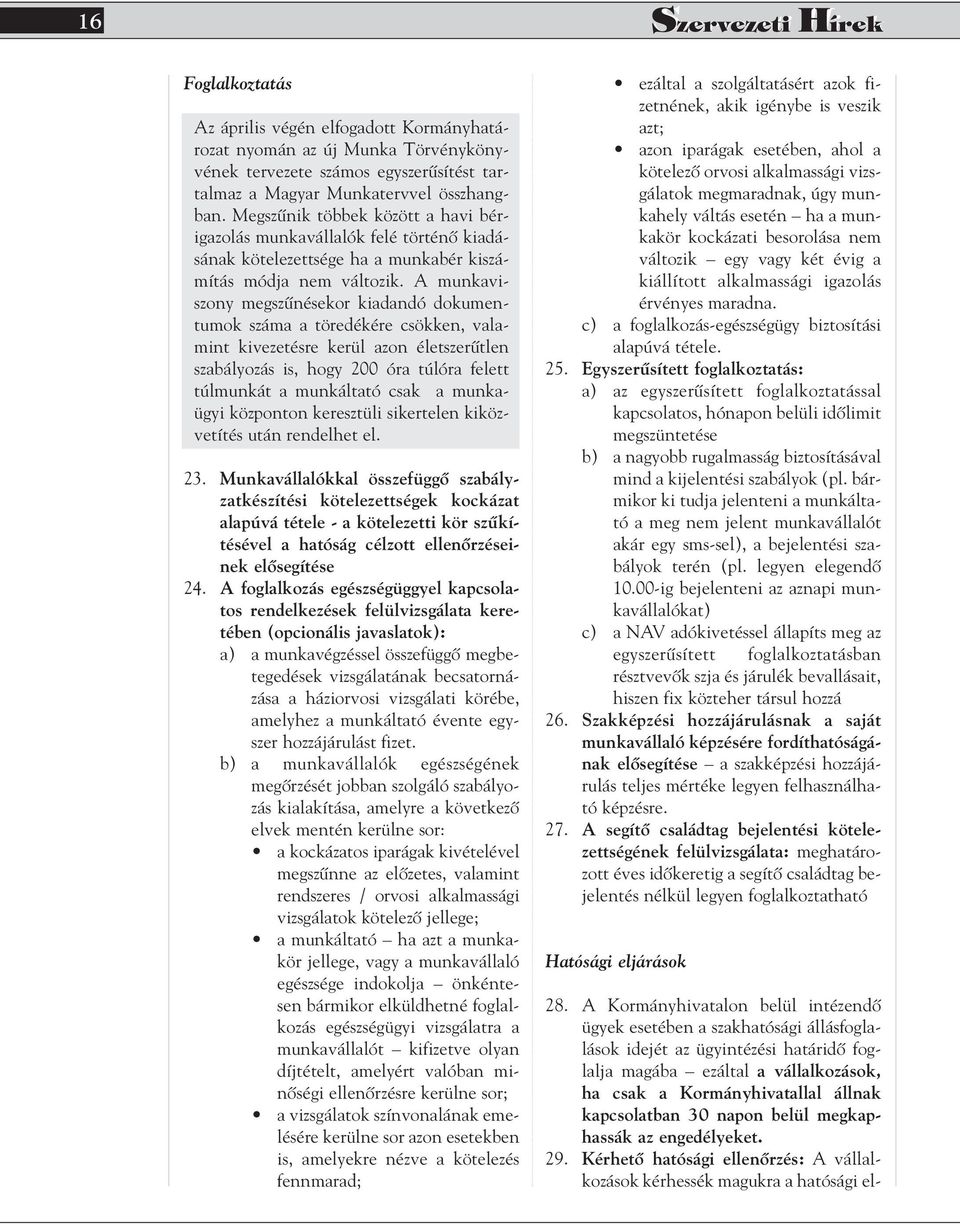 A munkaviszony megszûnésekor kiadandó dokumentumok száma a töredékére csökken, valamint kivezetésre kerül azon életszerûtlen szabályozás is, hogy 200 óra túlóra felett túlmunkát a munkáltató csak a
