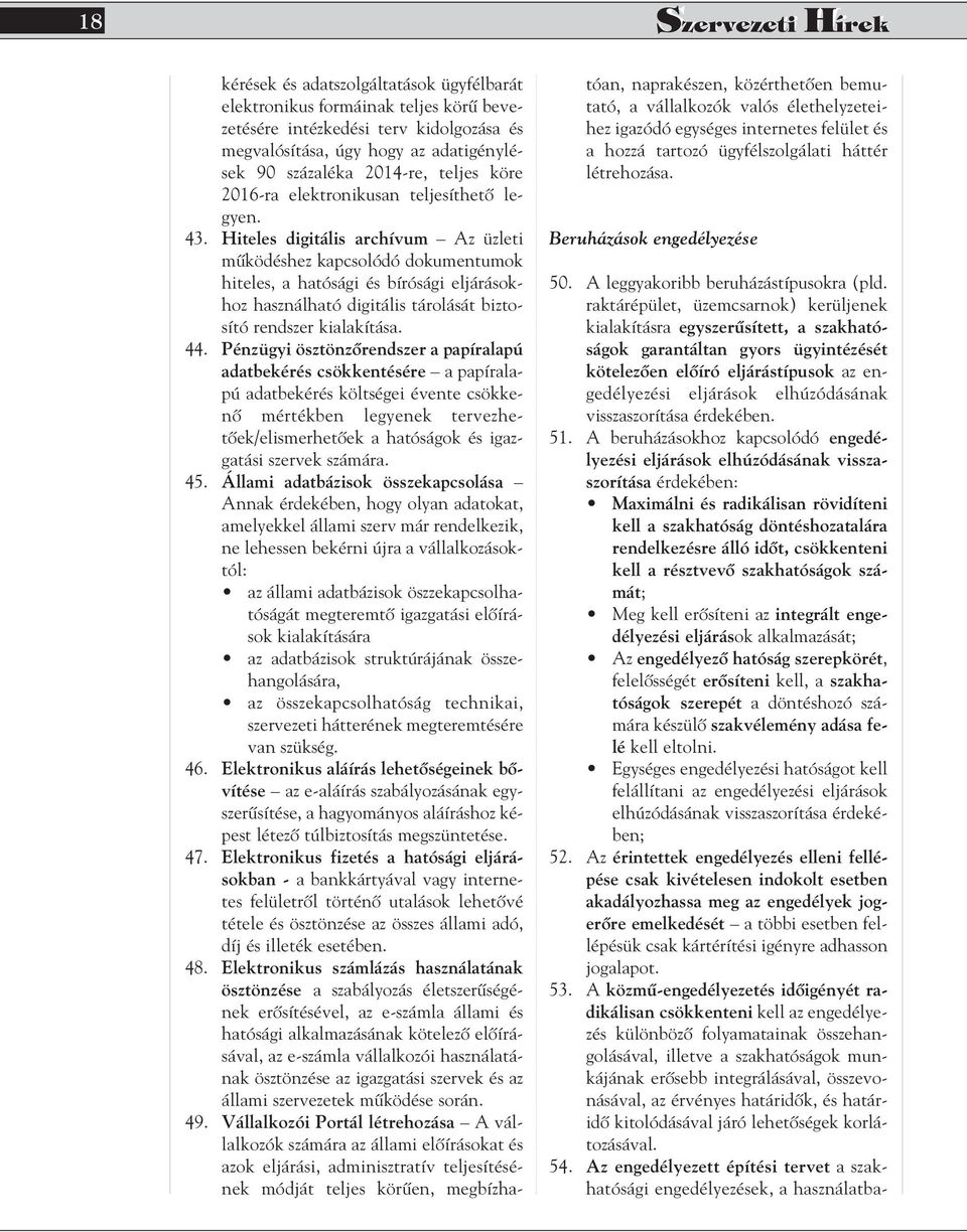 Hiteles digitális archívum Az üzleti mûködéshez kapcsolódó dokumentumok hiteles, a hatósági és bírósági eljárásokhoz használható digitális tárolását biztosító rendszer kialakítása. 44.
