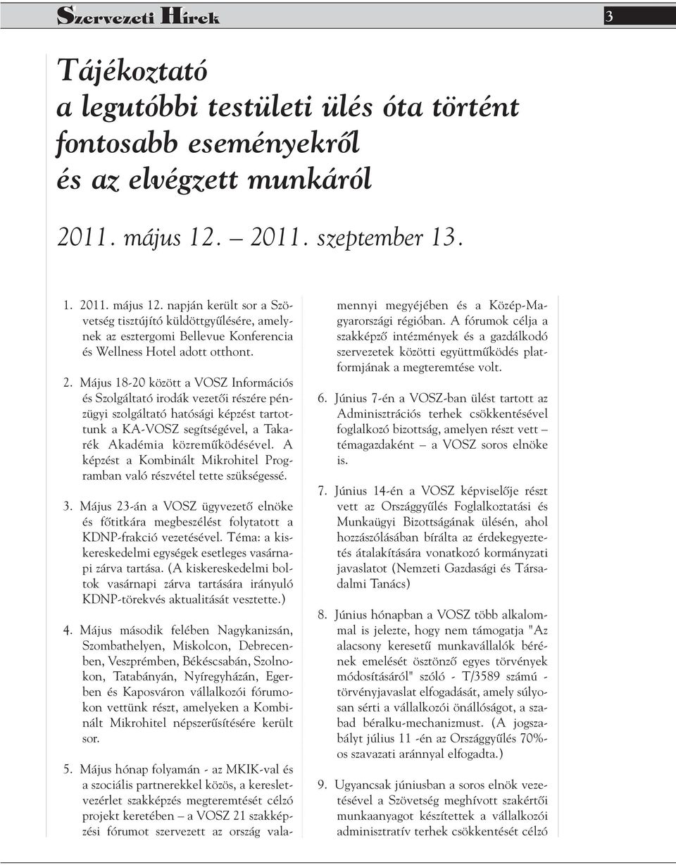 11. május 12. napján került sor a Szövetség tisztújító küldöttgyûlésére, amelynek az esztergomi Bellevue Konferencia és Wellness Hotel adott otthont. 2.