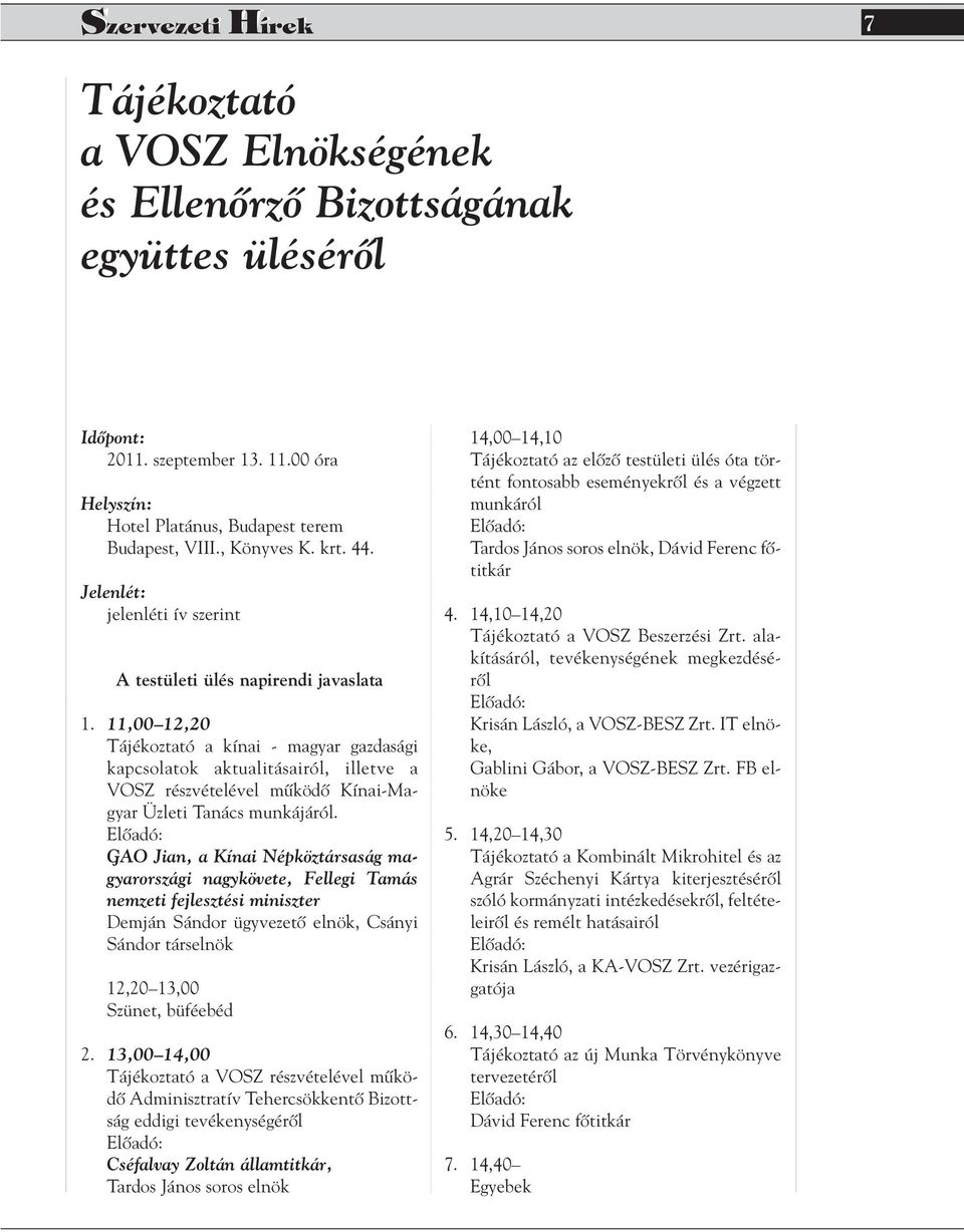 11,00 12,20 Tájékoztató a kínai - magyar gazdasági kapcsolatok aktualitásairól, illetve a VOSZ részvételével mûködô Kínai-Magyar Üzleti Tanács munkájáról.