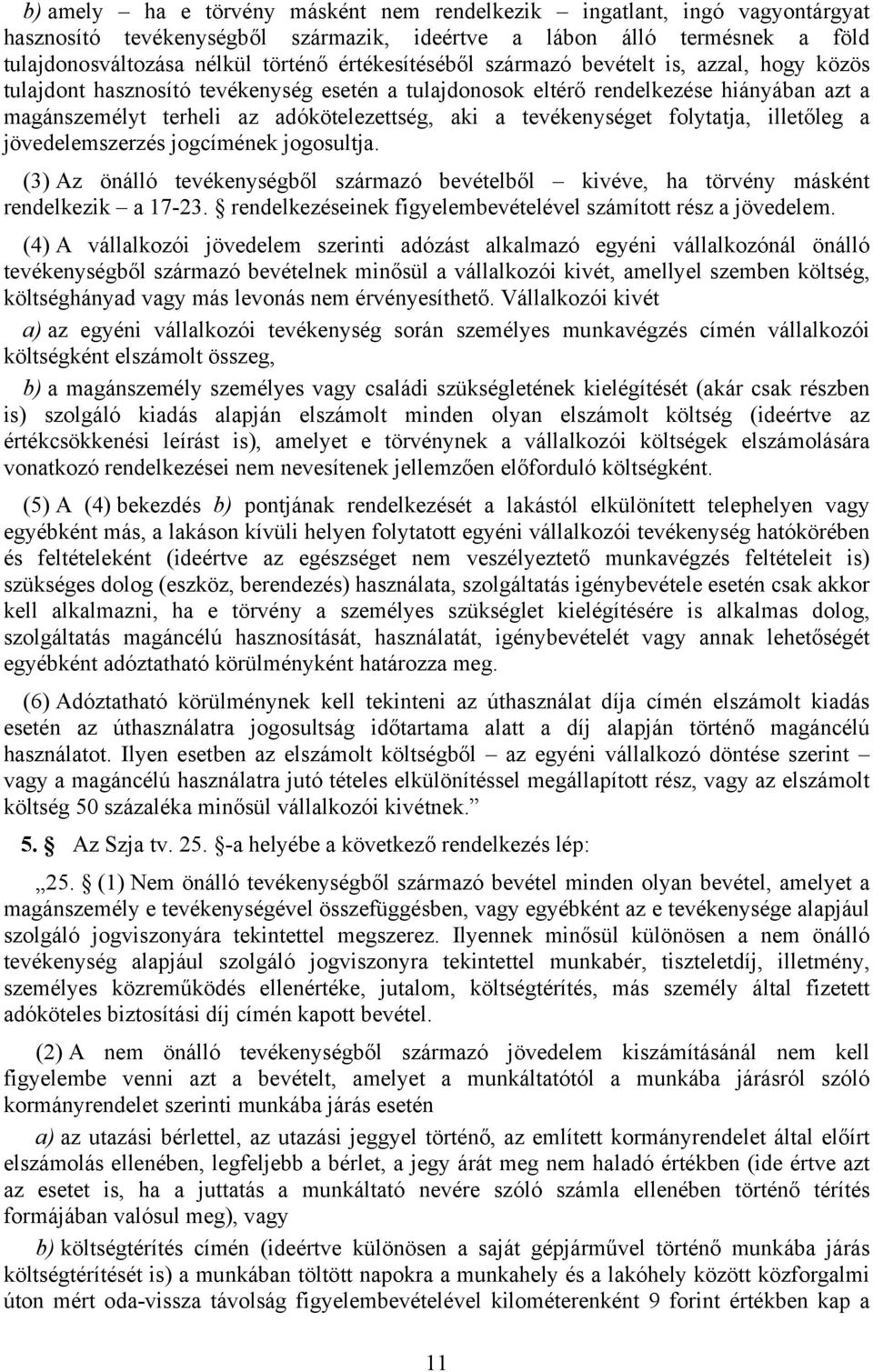 tevékenységet folytatja, illetőleg a jövedelemszerzés jogcímének jogosultja. (3) Az önálló tevékenységből származó bevételből kivéve, ha törvény másként rendelkezik a 17-23.