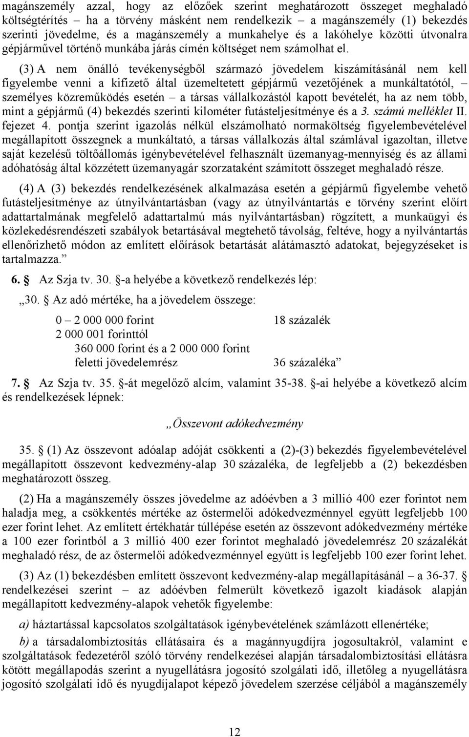 (3) A nem önálló tevékenységből származó jövedelem kiszámításánál nem kell figyelembe venni a kifizető által üzemeltetett gépjármű vezetőjének a munkáltatótól, személyes közreműködés esetén a társas