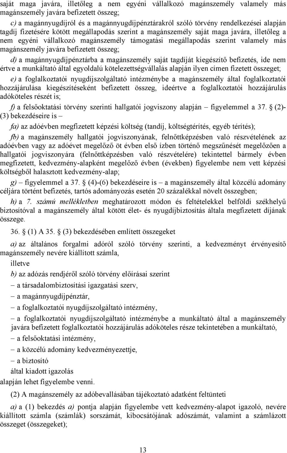 befizetett összeg; d) a magánnyugdíjpénztárba a magánszemély saját tagdíját kiegészítő befizetés, ide nem értve a munkáltató által egyoldalú kötelezettségvállalás alapján ilyen címen fizetett