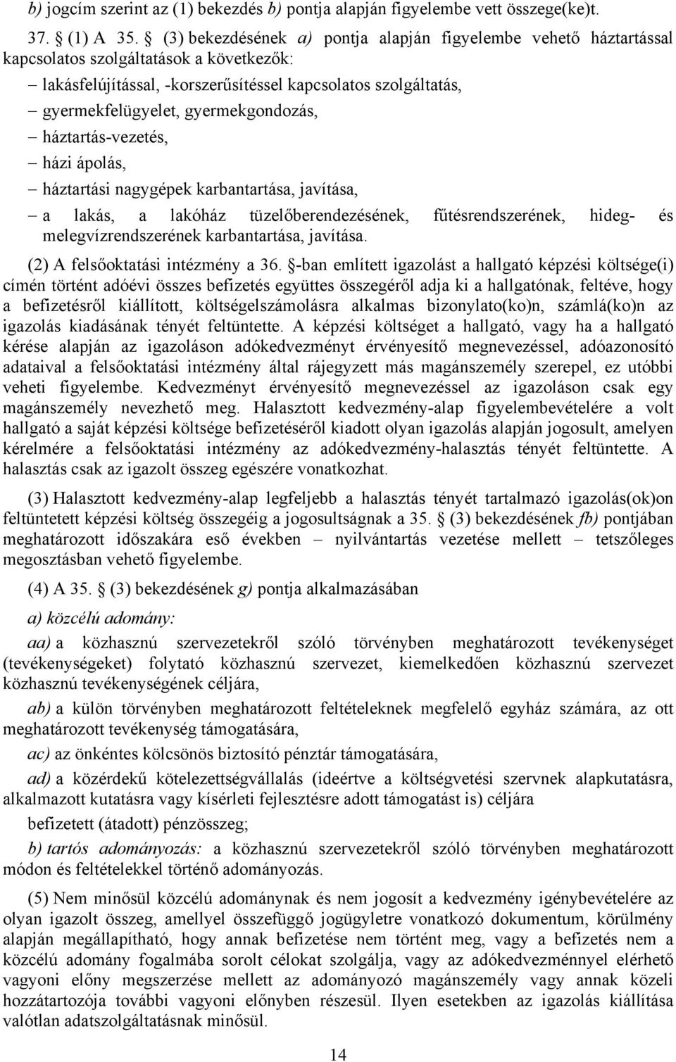 gyermekgondozás, háztartás-vezetés, házi ápolás, háztartási nagygépek karbantartása, javítása, a lakás, a lakóház tüzelőberendezésének, fűtésrendszerének, hideg- és melegvízrendszerének