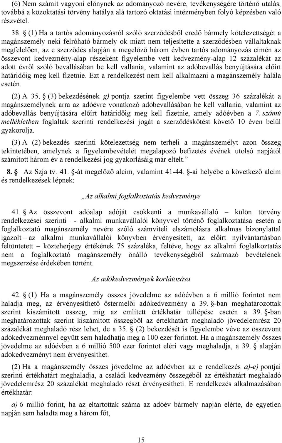 alapján a megelőző három évben tartós adományozás címén az összevont kedvezmény-alap részeként figyelembe vett kedvezmény-alap 12 százalékát az adott évről szóló bevallásában be kell vallania,